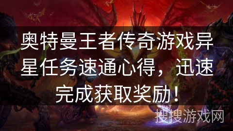 奥特曼王者传奇游戏异星任务速通心得，迅速完成获取奖励！