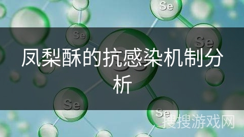 凤梨酥的抗感染机制分析 凤梨酥的抗感染机制分析