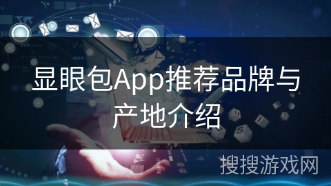 显眼包App推荐品牌与产地介绍