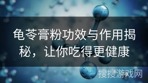 龟苓膏粉功效与作用揭秘,让你吃得更健康