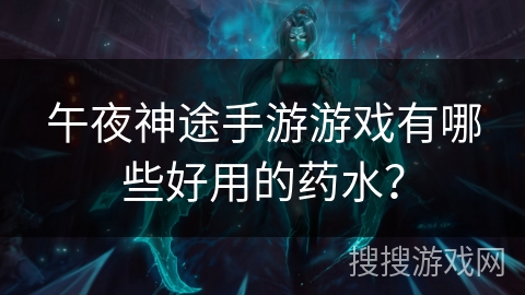 午夜神途手游游戏有哪些好用的药水？