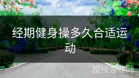 经期健身操多久合适运动