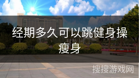 经期多久可以跳健身操瘦身