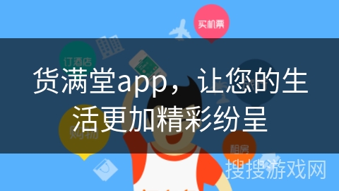 货满堂app,让您的生活更加精彩纷呈 货满堂app,让您的生活更加精彩纷呈