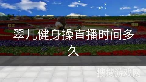 翠儿健身操直播时间多久