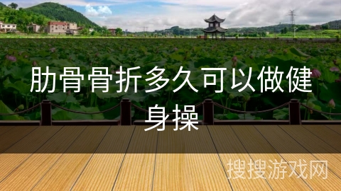 肋骨骨折多久可以做健身操