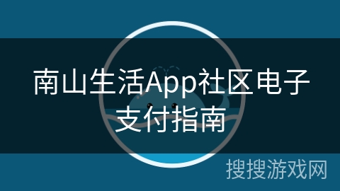 南山生活App社区电子支付指南 南山生活App社区电子支付指南