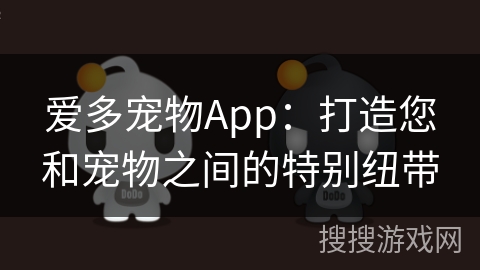 爱多宠物App：打造您和宠物之间的特别纽带