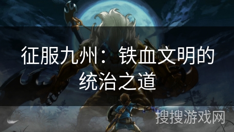 征服九州：铁血文明的统治之道