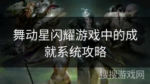 舞动星闪耀游戏中的成就系统攻略
