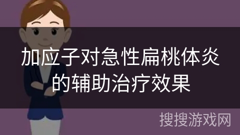 加应子对急性扁桃体炎的辅助治疗效果