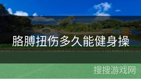 胳膊扭伤多久能健身操