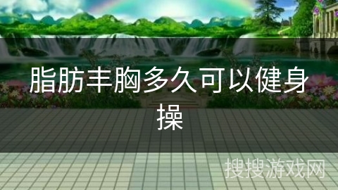 脂肪丰胸多久可以健身操