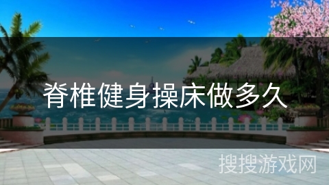 脊椎健身操床做多久