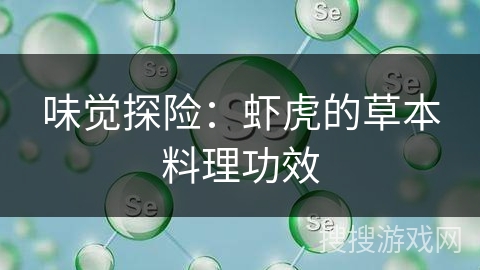 味觉探险：虾虎的草本料理功效