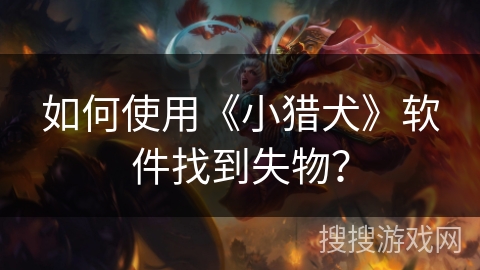 如何使用《小猎犬》软件找到失物? 如何使用《小猎犬》软件找到失物?