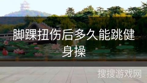 脚踝扭伤后多久能跳健身操