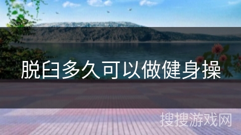 脱臼多久可以做健身操