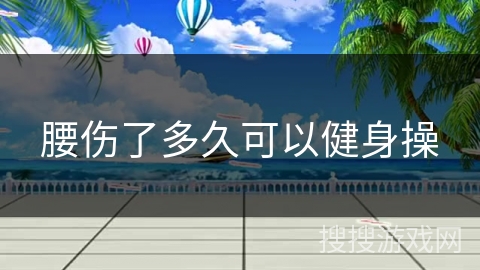 腰伤了多久可以健身操