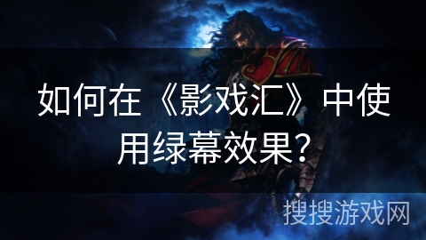 如何在《影戏汇》中使用绿幕效果? 如何在《影戏汇》中使用绿幕效果?