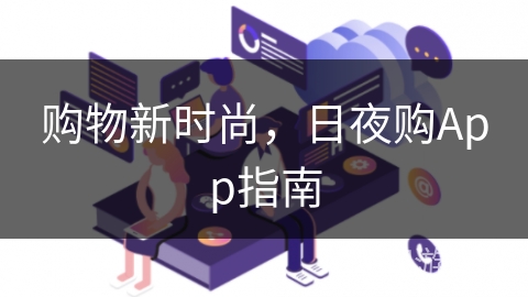 购物新时尚，日夜购App指南