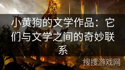 小黄狗的文学作品:它们与文学之间的奇妙联系 小黄狗的文学作品:它们与文学之间的奇妙联系