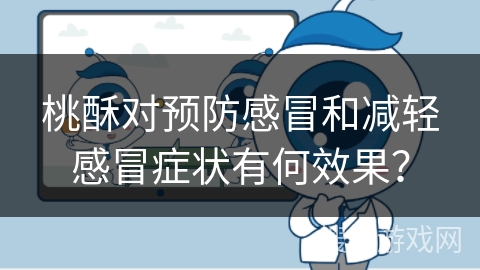 桃酥对预防感冒和减轻感冒症状有何效果?