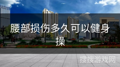 腰部损伤多久可以健身操