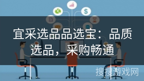 宜采选品品选宝:品质选品,采购畅通 宜采选品品选宝:品质选品,采购畅通