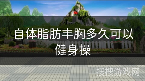 自体脂肪丰胸多久可以健身操