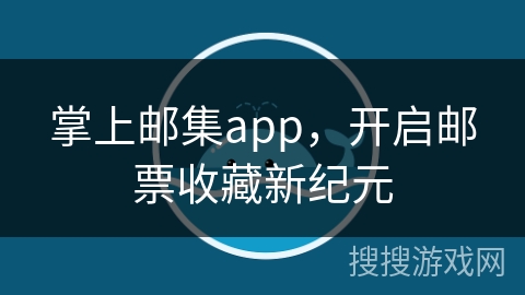 掌上邮集app，开启邮票收藏新纪元