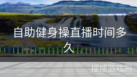自助健身操直播时间多久