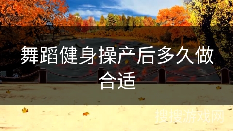 舞蹈健身操产后多久做合适