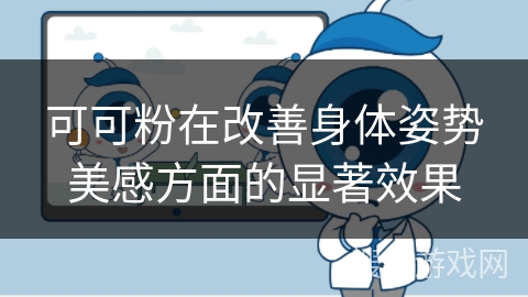 可可粉在改善身体姿势美感方面的显著效果