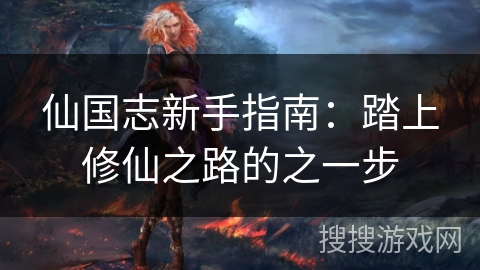 仙国志新手指南:踏上修仙之路的之一步 仙国志新手指南:踏上修仙之路的之一步