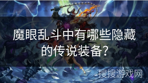 魔眼乱斗中有哪些隐藏的传说装备？