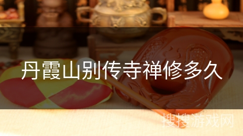 丹霞山别传寺禅修多久