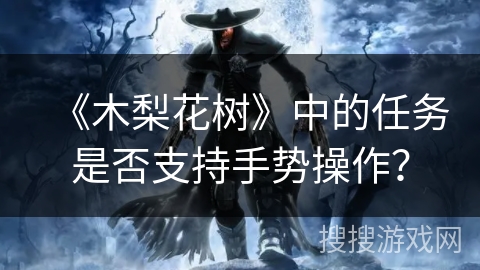 《木梨花树》中的任务是否支持手势操作？