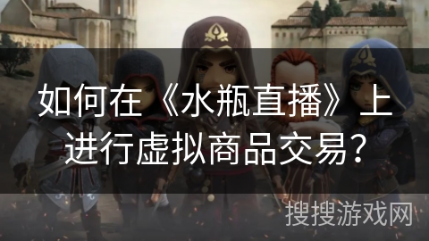 如何在《水瓶直播》上进行虚拟商品交易？