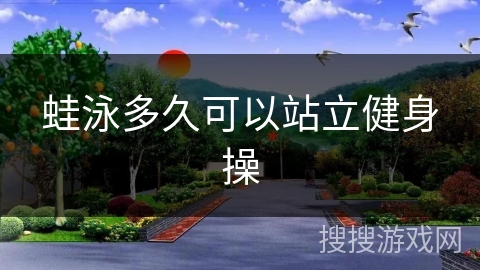 蛙泳多久可以站立健身操