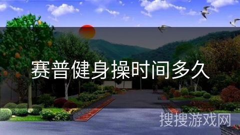 赛普健身操时间多久