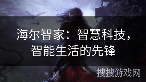 海尔智家：智慧科技，智能生活的先锋