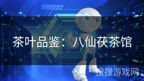 茶叶品鉴：八仙茯茶馆