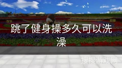 跳了健身操多久可以洗澡