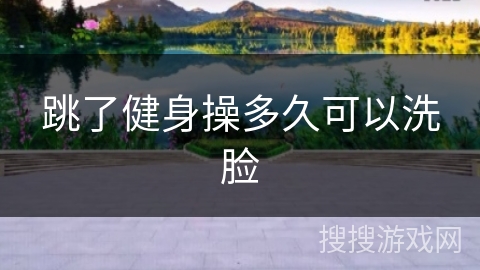 跳了健身操多久可以洗脸