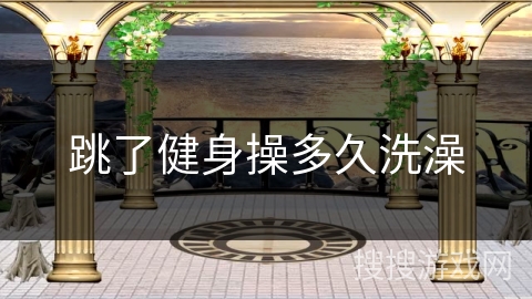 跳了健身操多久洗澡