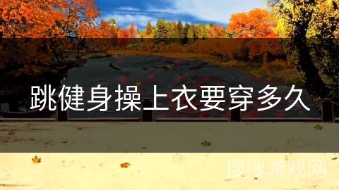 跳健身操上衣要穿多久