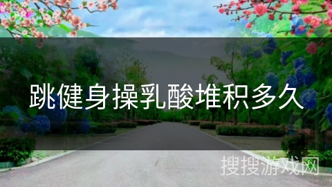 跳健身操乳酸堆积多久