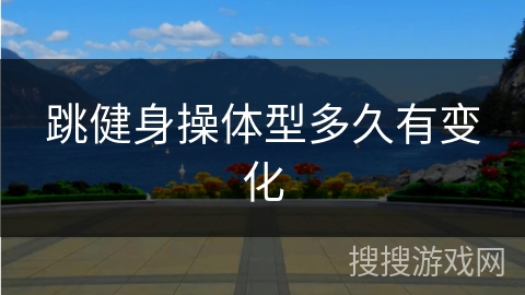 跳健身操体型多久有变化