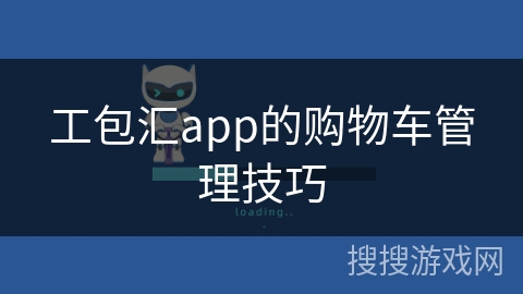 工包汇app的购物车管理技巧 工包汇app的购物车管理技巧